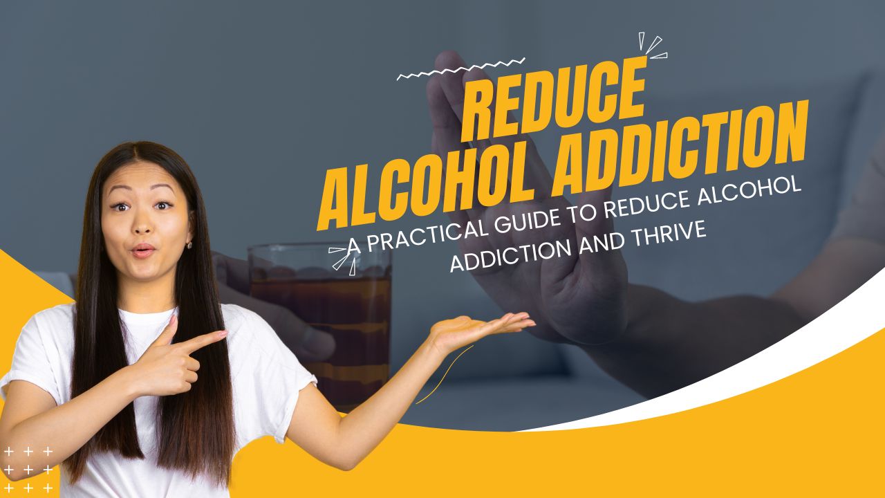 How to Reduce Alcohol Addiction: Taking Control of Your Life
